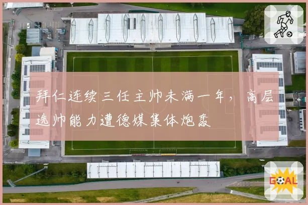 拜仁连续三任主帅未满一年，高层选帅能力遭德媒集体炮轰