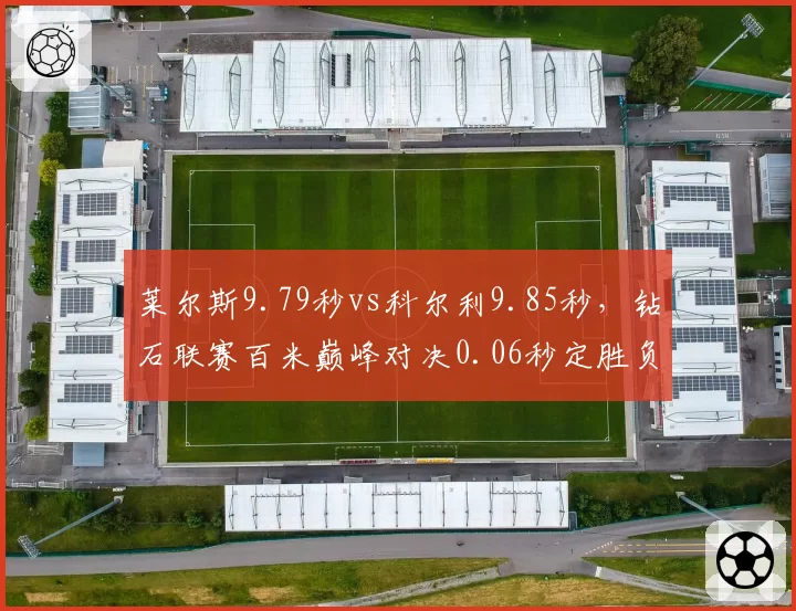 莱尔斯9.79秒vs科尔利9.85秒，钻石联赛百米巅峰对决0.06秒定胜负