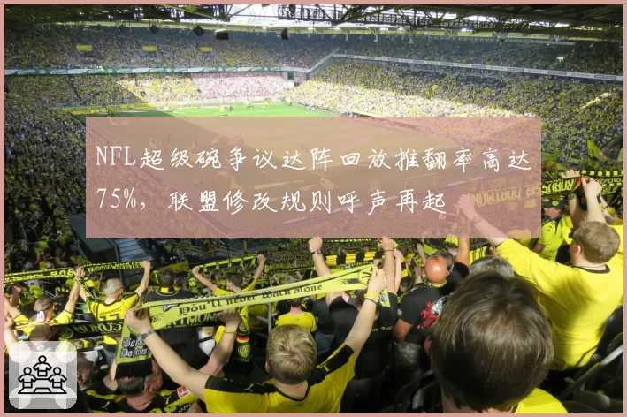 NFL超级碗争议达阵回放推翻率高达75%，联盟修改规则呼声再起